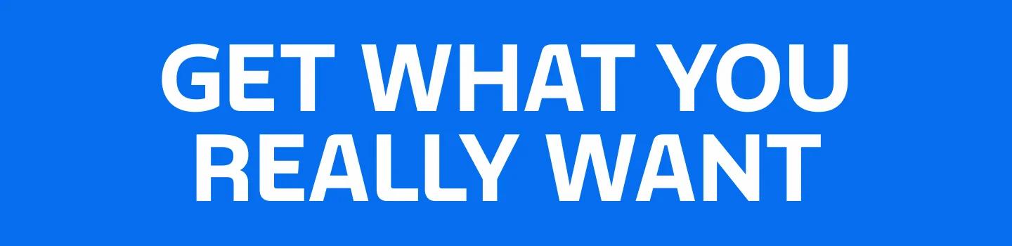 Get what you really want